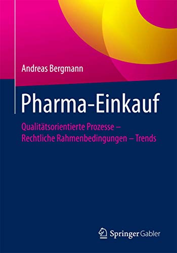 Pharma-Einkauf: Qualitätsorientierte Prozesse – Rechtliche Rahmenbedingungen – Trends von Springer